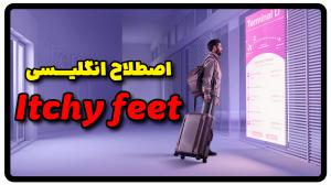معنی itchy feet به فارسی