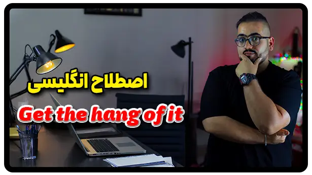 معنی اصطلاح Get the hang of it به فارسی